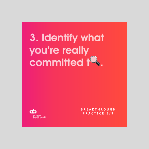 Breakthrough Thinking Practice 3: Identify what you are really committed to
