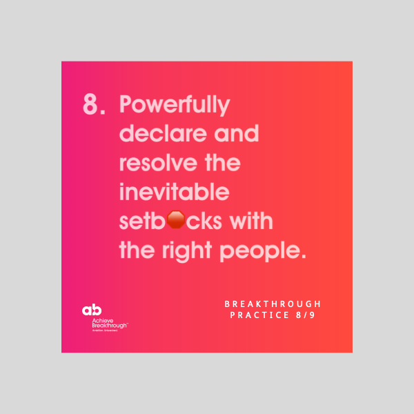 Breakthrough Thinking Practice 8: Powerfully declare and resolve the inevitable setbacks with the right people