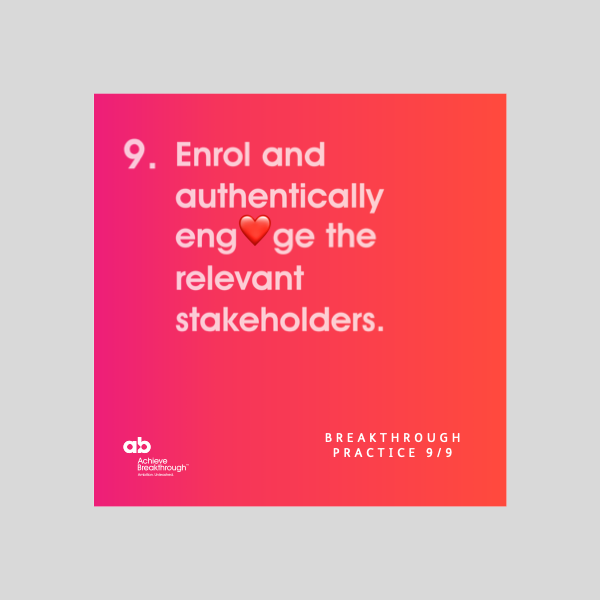Breakthrough Thinking Practice 9: Enrol and authentically engage the relevant stakeholders